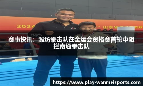 赛事快讯：潍坊拳击队在全运会资格赛首轮中阻拦南通拳击队